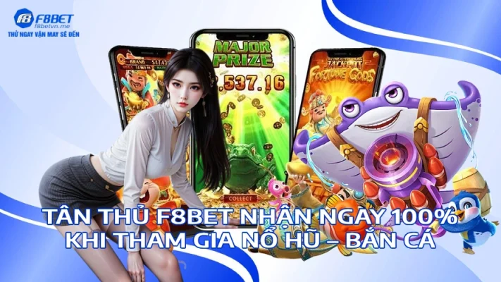 Tân Thủ F8BET Nhận Ngay 100 Khi Tham Gia Nổ Hũ Bắn Cá