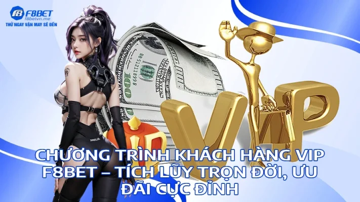 Chương Trình Khách Hàng VIP F8BET Tích Lũy Trọn Đời Ưu Đãi Cực Đỉnh